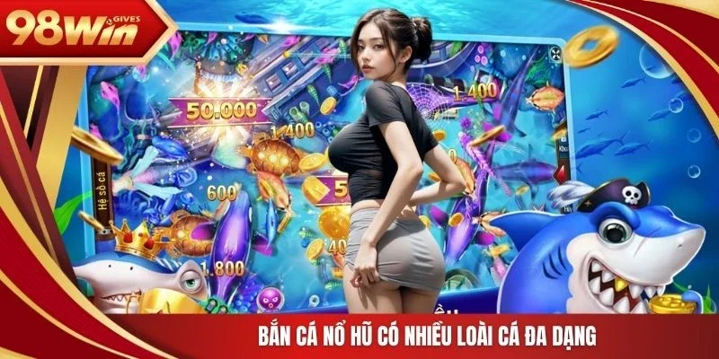 98win Bắn cá nổ hũ Bắn cá nổ hũ có nhiều loài cá đa dạng