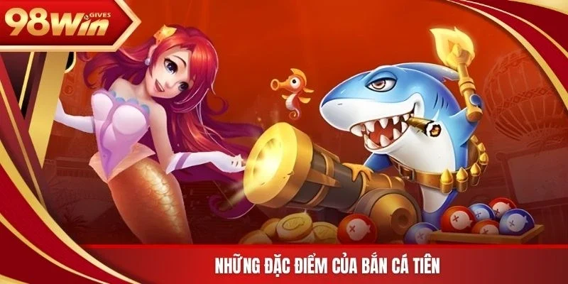 98win Bắn cá tiên Những đặc điểm của bắn cá tiên