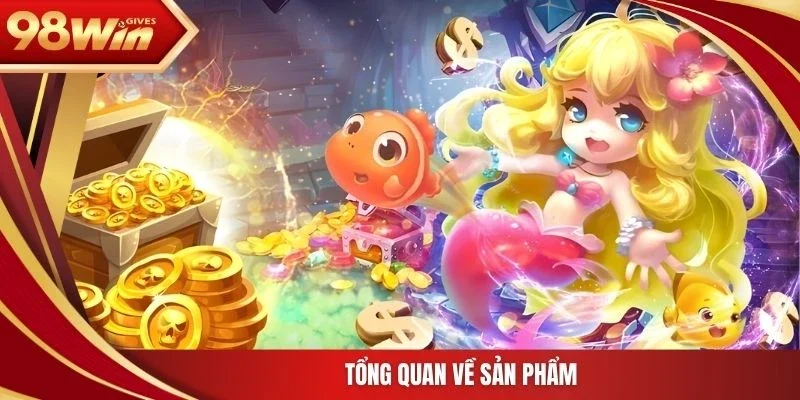 98win Bắn cá tiên Tổng quan về sản phẩm