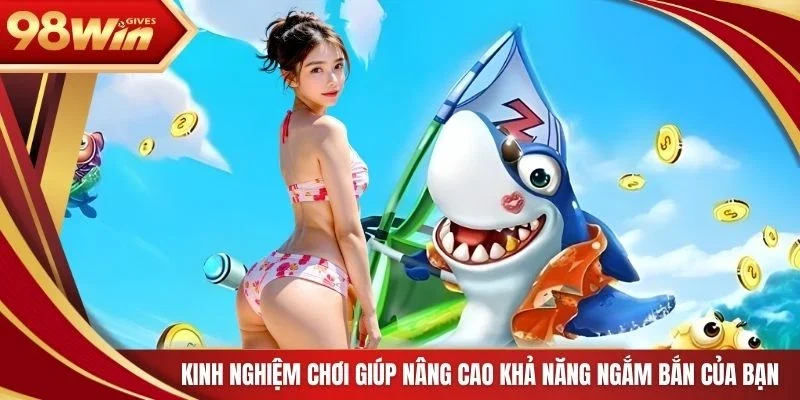 98win Bắn cá xèng Kinh nghiệm chơi giúp nâng cao khả năng ngắm bắn của bạn