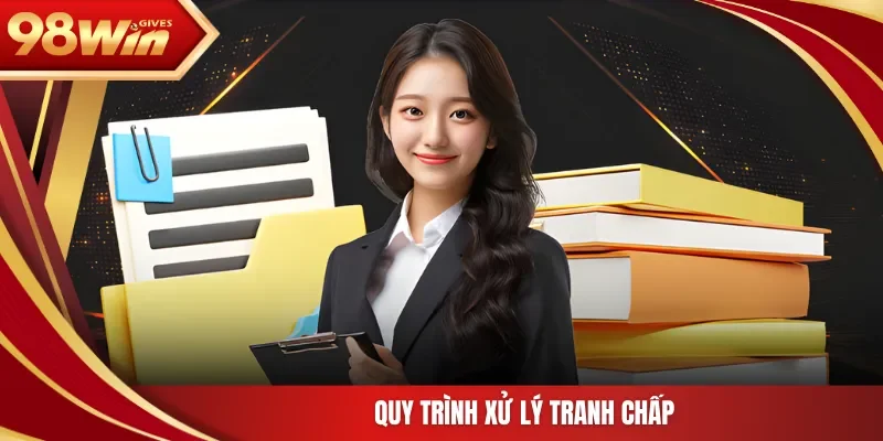 98win Điều Khoản Điều Kiện Quy trình xử lý tranh chấp