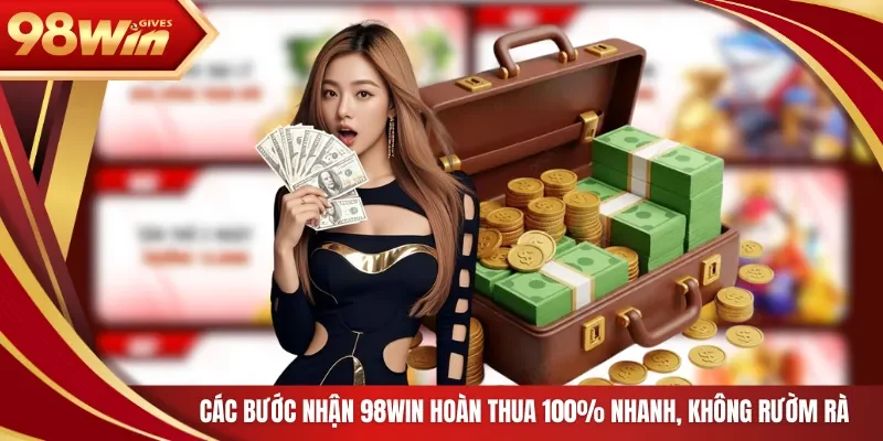 98win 98WIN hoàn thua 100% Các bước nhận 98WIN hoàn thua 100% nhanh, không rườm rà