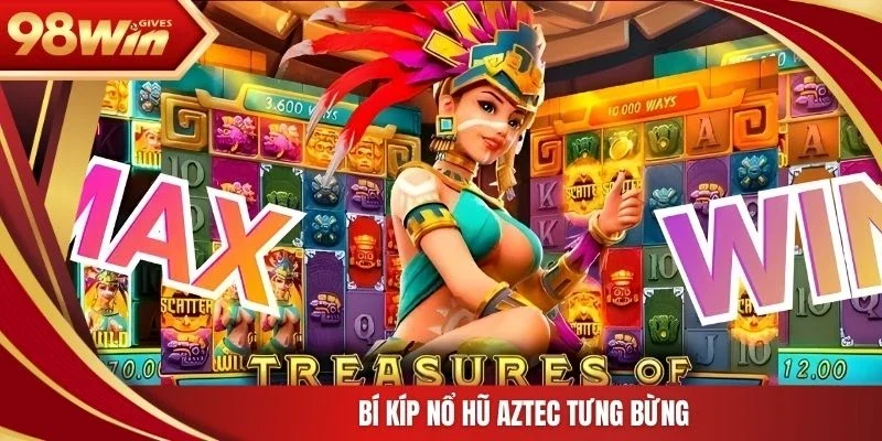 98win Kho báu AZtec Bí kíp nổ hũ Aztec tưng bừng