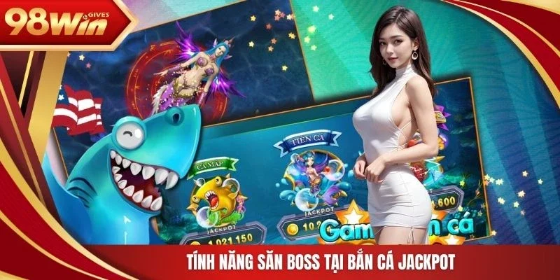 98win Bắn Cá Jackpot Tính năng săn boss tại bắn cá Jackpot