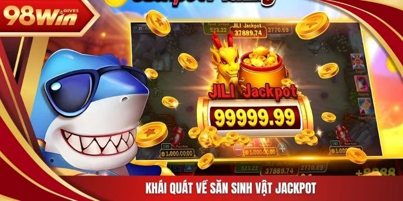 98win Bắn Cá Jackpot Khái quát về săn sinh vật Jackpot